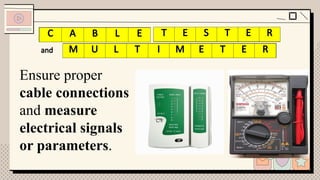 Ensure proper
cable connections
and measure
electrical signals
or parameters.
C B L T S T R
and M L T M E E R
C A B L E T E S T E R
M U L T I M E T E R
 