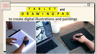 to create digital illustrations and paintings
T B L T and
D A W N P D
T A B L E T
D R A W I N G P A D
 