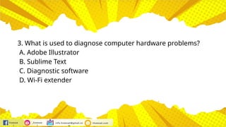 hivesse
l
_hivesse
l
info.hivessel@gmail.co
m
Hivessel.com
3. What is used to diagnose computer hardware problems?
A. Adobe Illustrator
B. Sublime Text
C. Diagnostic software
D. Wi-Fi extender
 