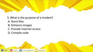 hivesse
l
_hivesse
l
info.hivessel@gmail.co
m
Hivessel.com
5. What is the purpose of a modem?
A. Store files
B. Enhance images
C. Provide internet access
D. Compile code
 