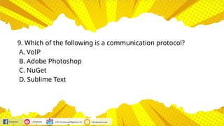 hivesse
l
_hivesse
l
info.hivessel@gmail.co
m
Hivessel.com
9. Which of the following is a communication protocol?
A. VoIP
B. Adobe Photoshop
C. NuGet
D. Sublime Text
 