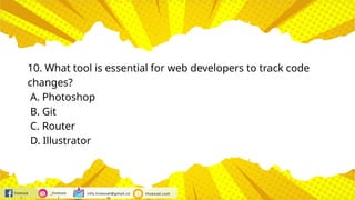 hivesse
l
_hivesse
l
info.hivessel@gmail.co
m
Hivessel.com
10. What tool is essential for web developers to track code
changes?
A. Photoshop
B. Git
C. Router
D. Illustrator
 