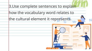 3.Use complete sentences to explain
how the vocabulary word relates to
the cultural element it represents.
 