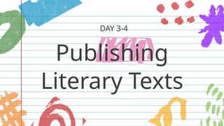 Publishing
Literary Texts
DAY 3-4
 