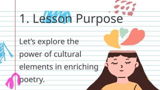 1. Lesson Purpose
Let’s explore the
power of cultural
elements in enriching
poetry.
 