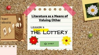 THE LOTTERY
Literature as a Means of
Valuing Other
START!
LESSON 3:
 
