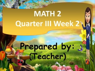 Prepared by:
(Teacher)
MATH 2
Quarter III Week 2
 