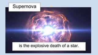is the explosive death of a star.
Supernova
 