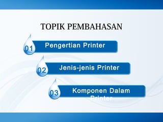 TOPIK PEMBAHASAN
01

Pengertian Printer
Jenis-jenis Printer

02
03

Komponen Dalam
Printer

 