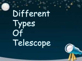 Different
Types
Of
Telescope
 