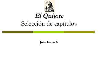 El Quijote 
Selección de capítulos 
Joan Estruch 
 
