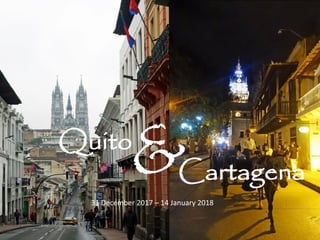 Quito
&Cartagena
31 December 2017 – 14 January 2018
 