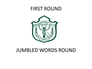 FIRST ROUND
JUMBLED WORDS ROUND
 