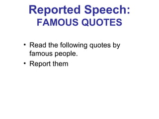 Reported Speech:
FAMOUS QUOTES
• Read the following quotes by
famous people.
• Report them
 