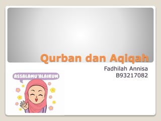 Qurban dan Aqiqah
Fadhilah Annisa
B93217082
 