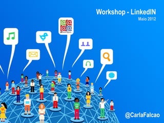 Workshop - LinkedIN
             Maio 2012




         @CarlaFalcao
 
