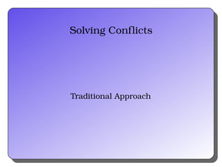 Solving Conflicts
Traditional Approach
 