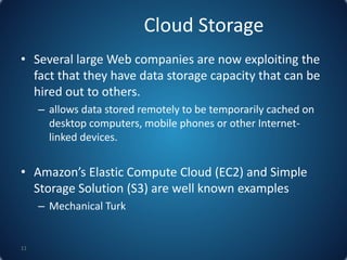 Cloud Storage
• Several large Web companies are now exploiting the
fact that they have data storage capacity that can be
h...