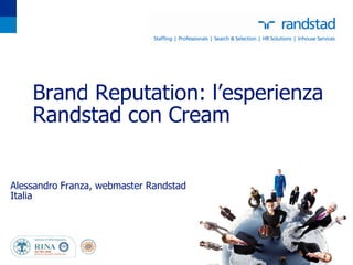 Brand Reputation: l’esperienza
    Randstad con Cream


Alessandro Franza, webmaster Randstad
Italia
 