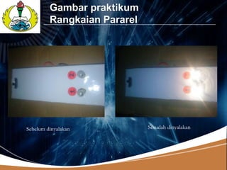 LOGO
           Gambar praktikum
           Rangkaian Pararel




  Sebelum dinyalakan           Sesudah dinyalakan
 