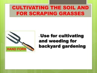 CULTIVATING THE SOIL AND
FOR SCRAPING GRASSES
HAND FORK
- Use for cultivating
and weeding for
backyard gardening
 