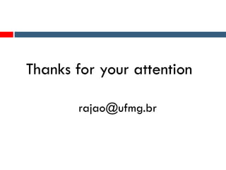 Thanks for your attention
rajao@ufmg.br
 