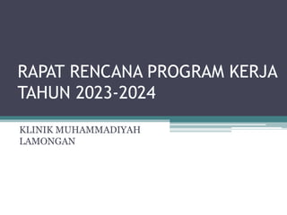 RAPAT RENCANA PROGRAM KERJA
TAHUN 2023-2024
KLINIK MUHAMMADIYAH
LAMONGAN
 