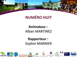 NUMÉRO HUIT Animateur :  Alban MARTINEZ Rapporteur :  Sophie MARNIER 