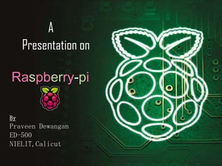 A
Presentation on
Raspberry-pi
By

Praveen Dewangan
ED-500
NIELIT,Calicut

 