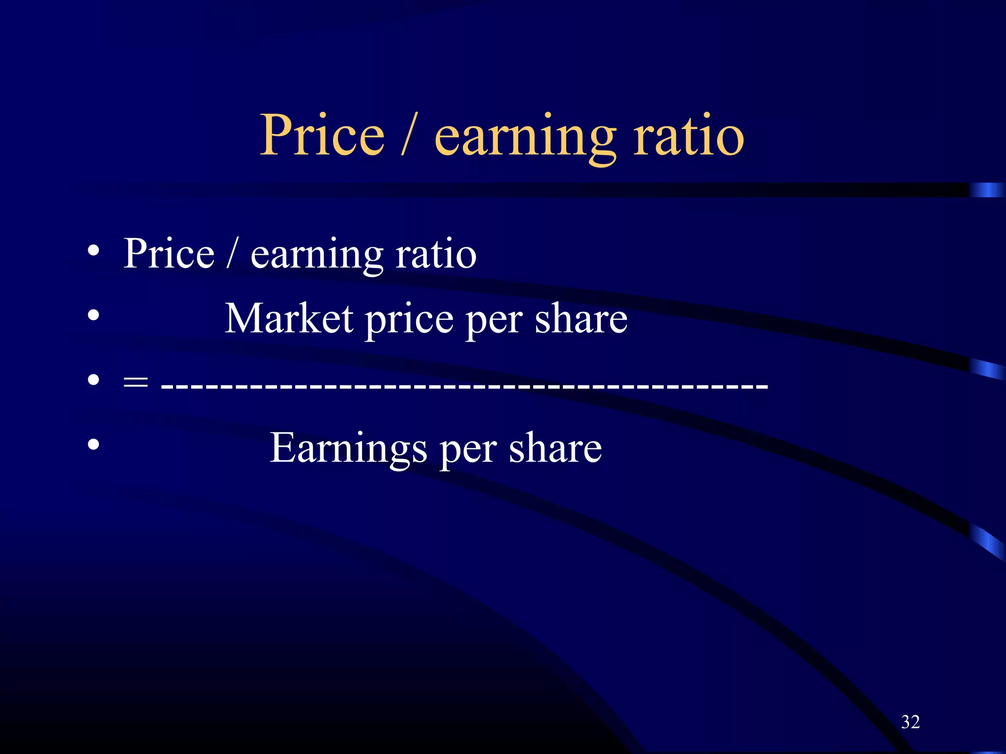 Price / earning ratio
• Price / earning ratio
•       Market price per share
• = -----------------------------------------
•          Earnings per share




                                                32
 