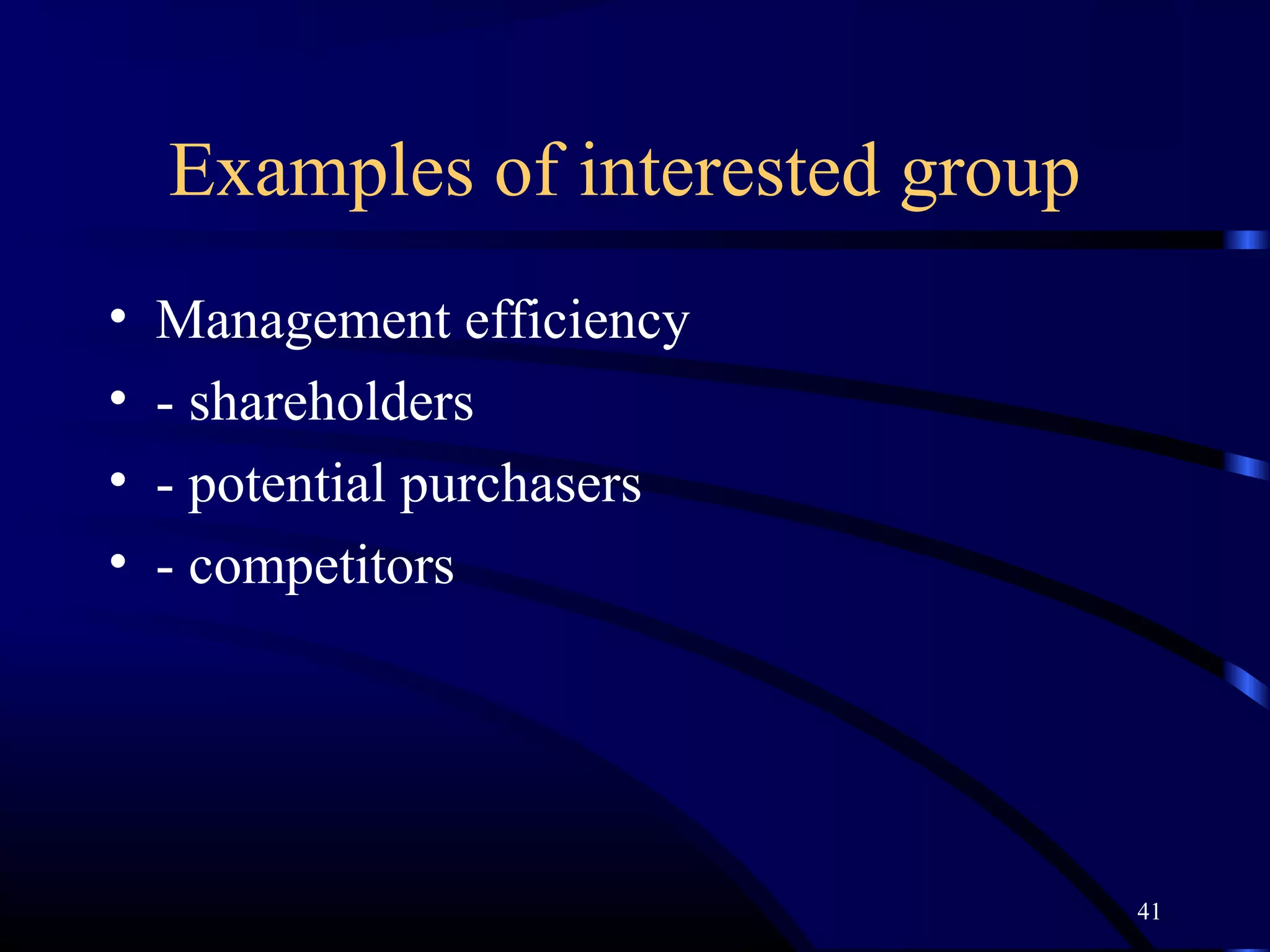 Examples of interested group
•   Management efficiency
•   - shareholders
•   - potential purchasers
•   - competitors




                                   41
 