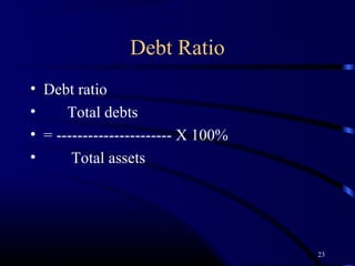 Debt Ratio
• Debt ratio
•     Total debts
• = ---------------------- X 100%
•      Total assets




                                    23
 