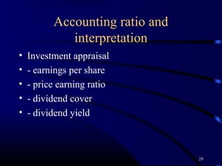 Accounting ratio and
             interpretation
•   Investment appraisal
•   - earnings per share
•   - price earning ratio
•   - dividend cover
•   - dividend yield



                                 29
 