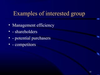 Examples of interested group
•   Management efficiency
•   - shareholders
•   - potential purchasers
•   - competitors




                                   41
 