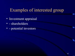 Examples of interested group
• Investment appraisal
• - shareholders
• - potential investors




                                 42
 