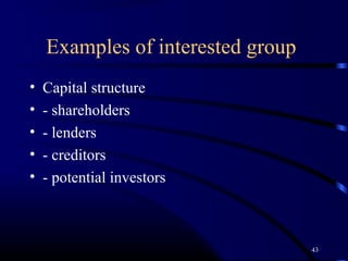 Examples of interested group
•   Capital structure
•   - shareholders
•   - lenders
•   - creditors
•   - potential investors



                                   43
 