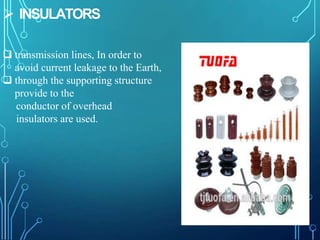  INSULATORS
 transmission lines, In order to
avoid current leakage to the Earth,
 through the supporting structure
prov...