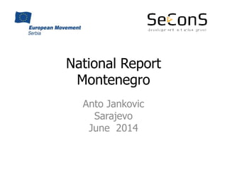 National Report
Montenegro
Anto Jankovic
Sarajevo
June 2014
 