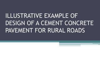 ILLUSTRATIVE EXAMPLE OF
DESIGN OF A CEMENT CONCRETE
PAVEMENT FOR RURAL ROADS
 