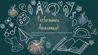 Performance
Assessment
Skill and Performance Assessment Using Problem Based
Learning in TVET
 