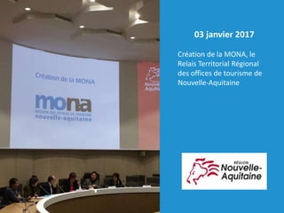 03 janvier 2017
Création de la MONA, le
Relais Territorial Régional
des offices de tourisme de
Nouvelle-Aquitaine
 