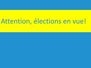 Attention, élections en vue!
 
