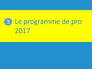 Le programme de pro
2017
3
 
