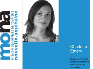 Charlotte
Emery
Chargée de mission
professionnalisation
et structuration
touristique
 