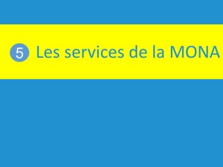 Les services de la MONA5
 