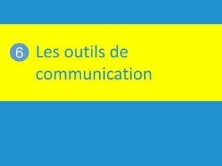 Les outils de
communication
6
 
