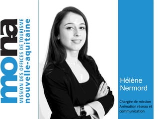Hélène
Nermord
Chargée de mission
Animation réseau et
communication
 