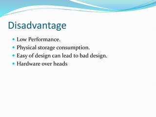 Disadvantage
 Low Performance.
 Physical storage consumption.
 Easy of design can lead to bad design.
 Hardware over heads
 
