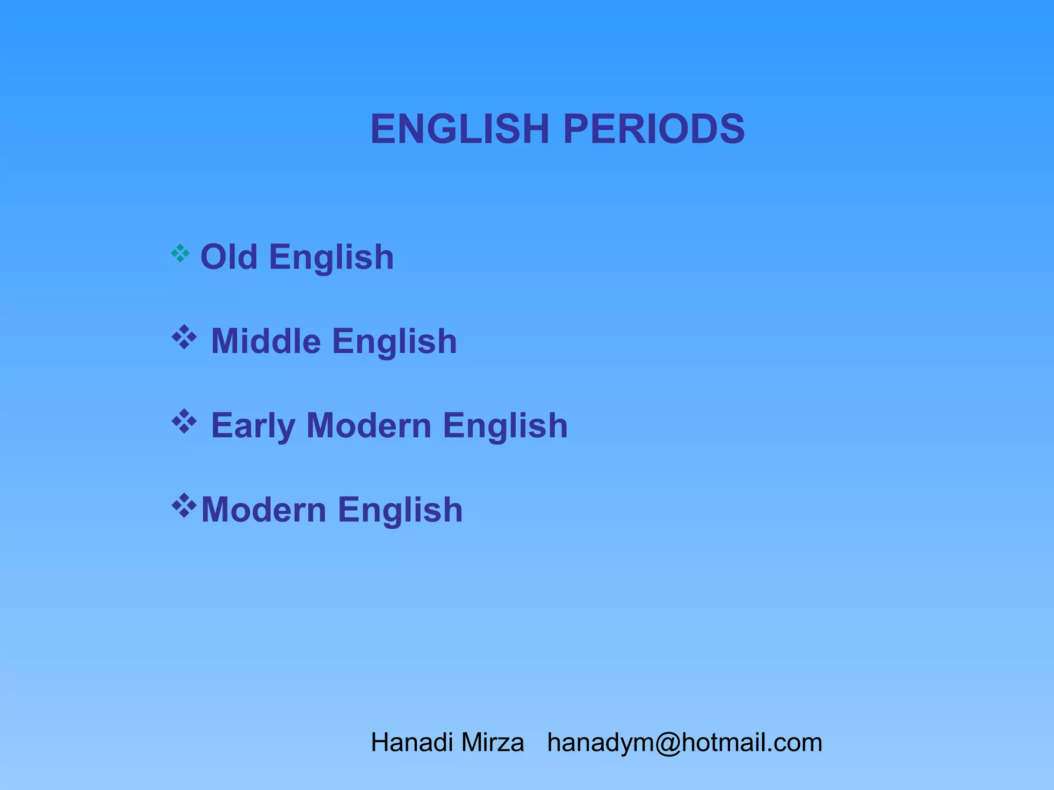 ENGLISH PERIODS

 Old   English

 Middle English

 Early Modern English

Modern English




             Hanadi Mirza hanadym@hotmail.com
 