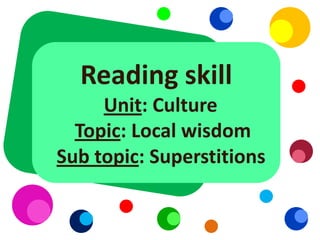 Reading skill
     Unit: Culture
  Topic: Local wisdom
Sub topic: Superstitions
 